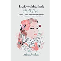Escribe tu historia de marca: Aprende a usar el poder del storytelling para convertir lectores en clientes fieles